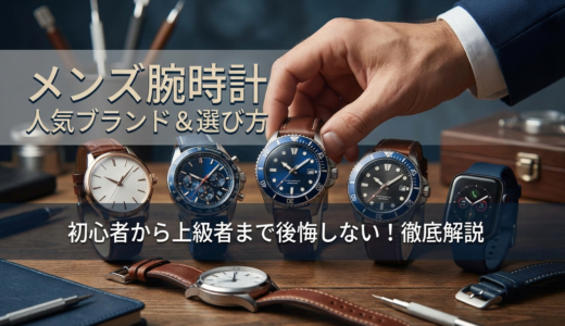 メンズの腕時計で人気のブランドは？初心者から上級者まで後悔しない選び方を徹底解説