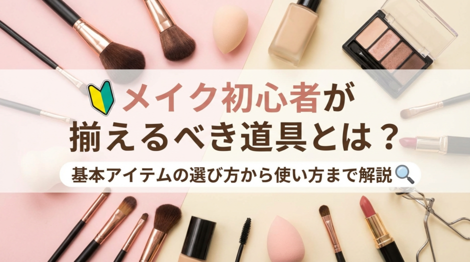 メイク初心者が揃えるべき道具とは？基本アイテムの選び方から使い方まで解説