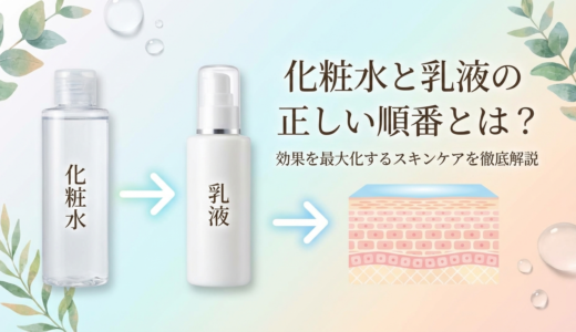 化粧水と乳液の正しい順番とは？効果を最大化するスキンケアを徹底解説